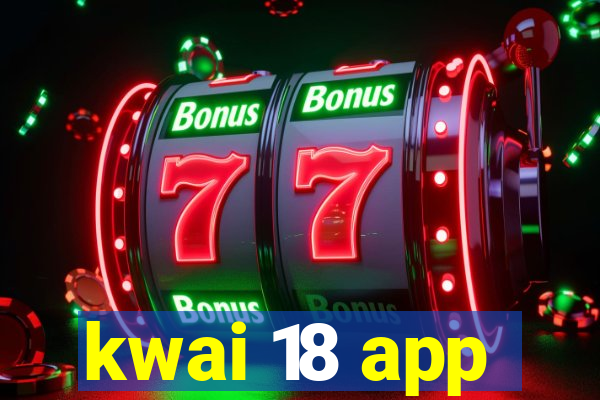 kwai 18 app